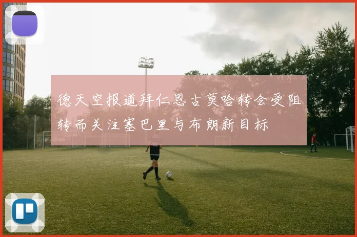 德天空报道拜仁恩古莫哈转会受阻转而关注塞巴里与布朗新目标