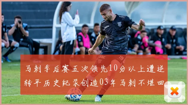 马刺季后赛五次领先10分以上遭逆转平历史纪录创造03年马刺不堪回首的尴尬