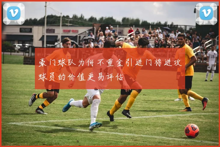 豪门球队为何不重金引进门将进攻球员的价值更易评估